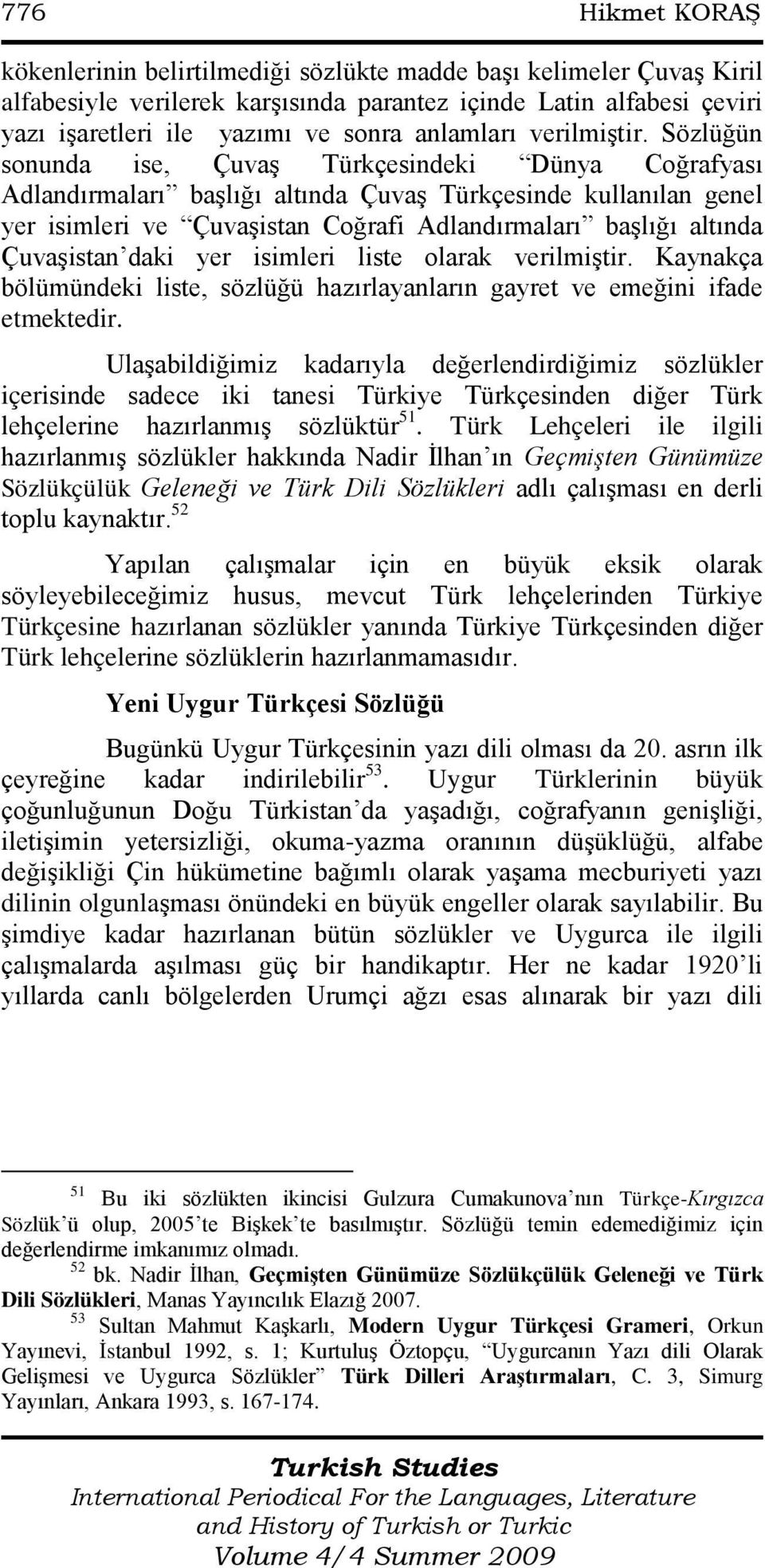 Sözlüğün sonunda ise, ÇuvaĢ Türkçesindeki Dünya Coğrafyası Adlandırmaları baģlığı altında ÇuvaĢ Türkçesinde kullanılan genel yer isimleri ve ÇuvaĢistan Coğrafi Adlandırmaları baģlığı altında