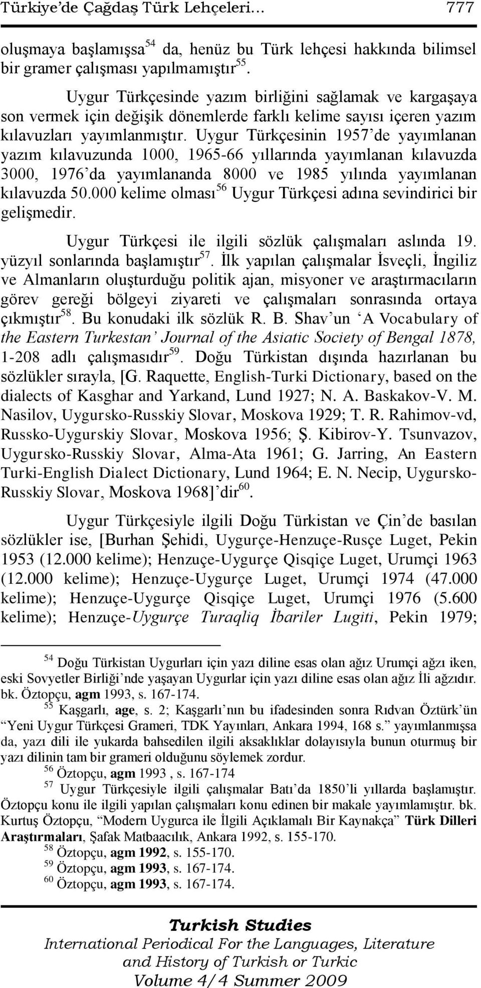 Uygur Türkçesinin 1957 de yayımlanan yazım kılavuzunda 1000, 1965-66 yıllarında yayımlanan kılavuzda 3000, 1976 da yayımlananda 8000 ve 1985 yılında yayımlanan kılavuzda 50.