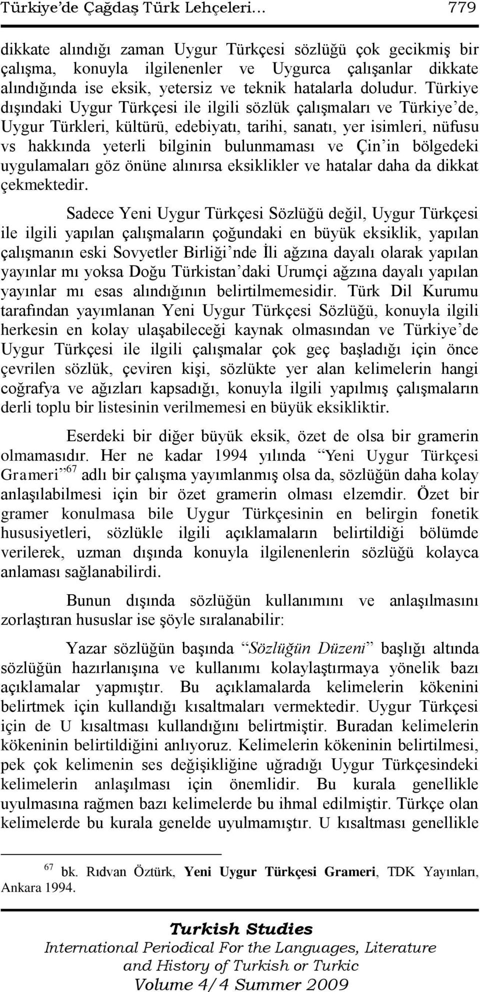 Türkiye dıģındaki Uygur Türkçesi ile ilgili sözlük çalıģmaları ve Türkiye de, Uygur Türkleri, kültürü, edebiyatı, tarihi, sanatı, yer isimleri, nüfusu vs hakkında yeterli bilginin bulunmaması ve Çin