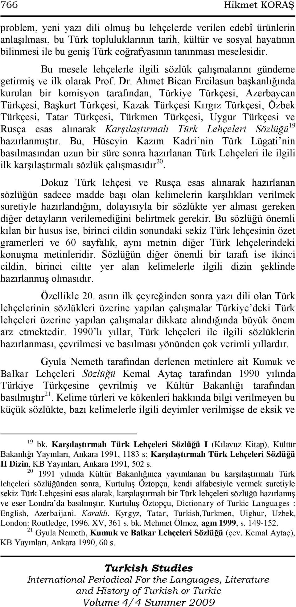 Ahmet Bican Ercilasun baģkanlığında kurulan bir komisyon tarafından, Türkiye Türkçesi, Azerbaycan Türkçesi, BaĢkurt Türkçesi, Kazak Türkçesi Kırgız Türkçesi, Özbek Türkçesi, Tatar Türkçesi, Türkmen