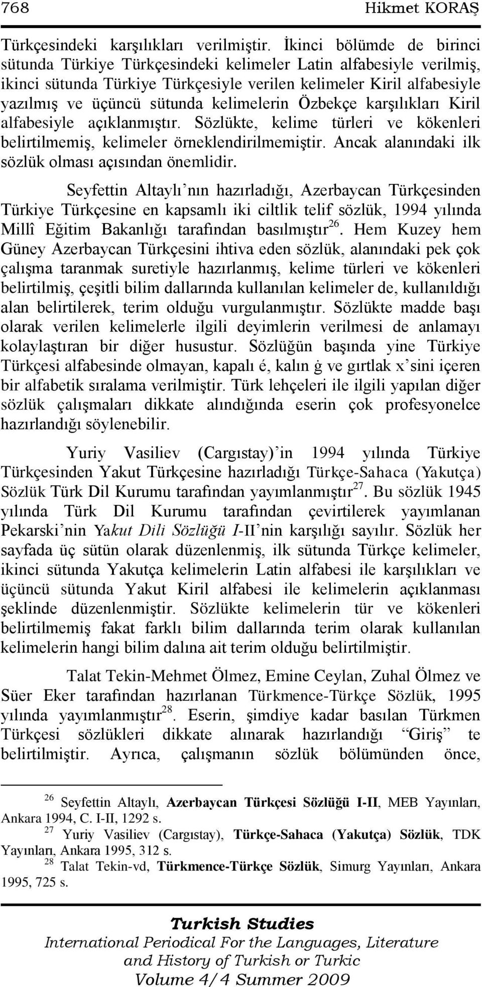 kelimelerin Özbekçe karģılıkları Kiril alfabesiyle açıklanmıģtır. Sözlükte, kelime türleri ve kökenleri belirtilmemiģ, kelimeler örneklendirilmemiģtir.