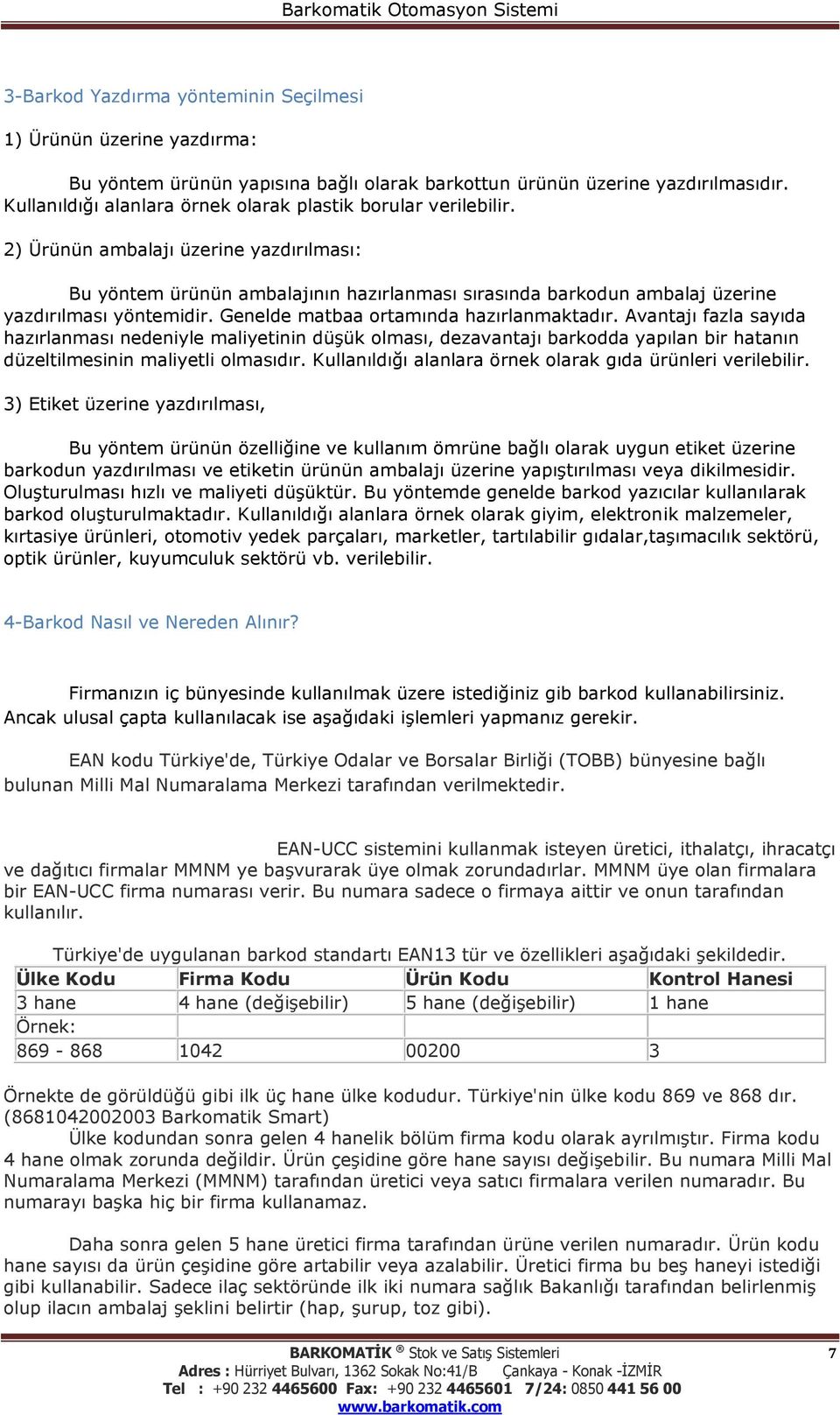 2) Ürünün ambalajı üzerine yazdırılması: Bu yöntem ürünün ambalajının hazırlanması sırasında barkodun ambalaj üzerine yazdırılması yöntemidir. Genelde matbaa ortamında hazırlanmaktadır.