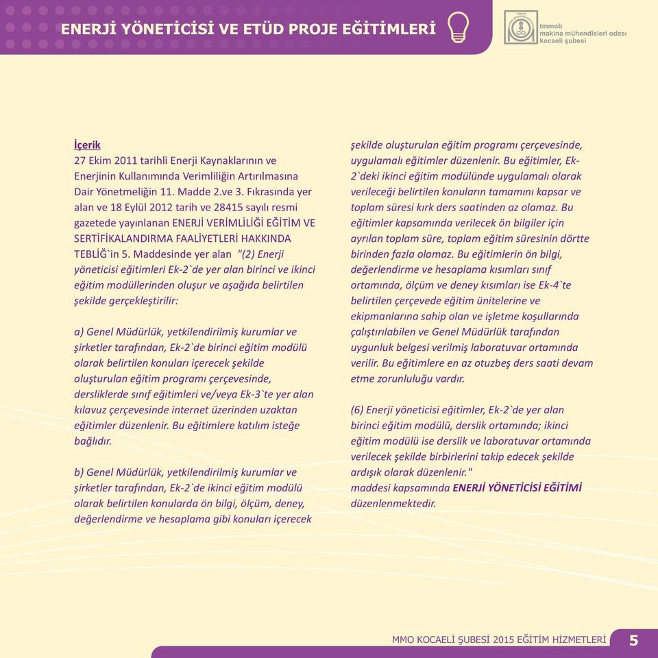 Maddesinde yer alan "(2) Enerji yöneticisi eğitimleri Ek-2`de yer alan birinci ve ikinci eğitim modüllerinden oluşur ve aşağıda belirtilen şekilde gerçekleştirilir: a) Genel Müdürlük,