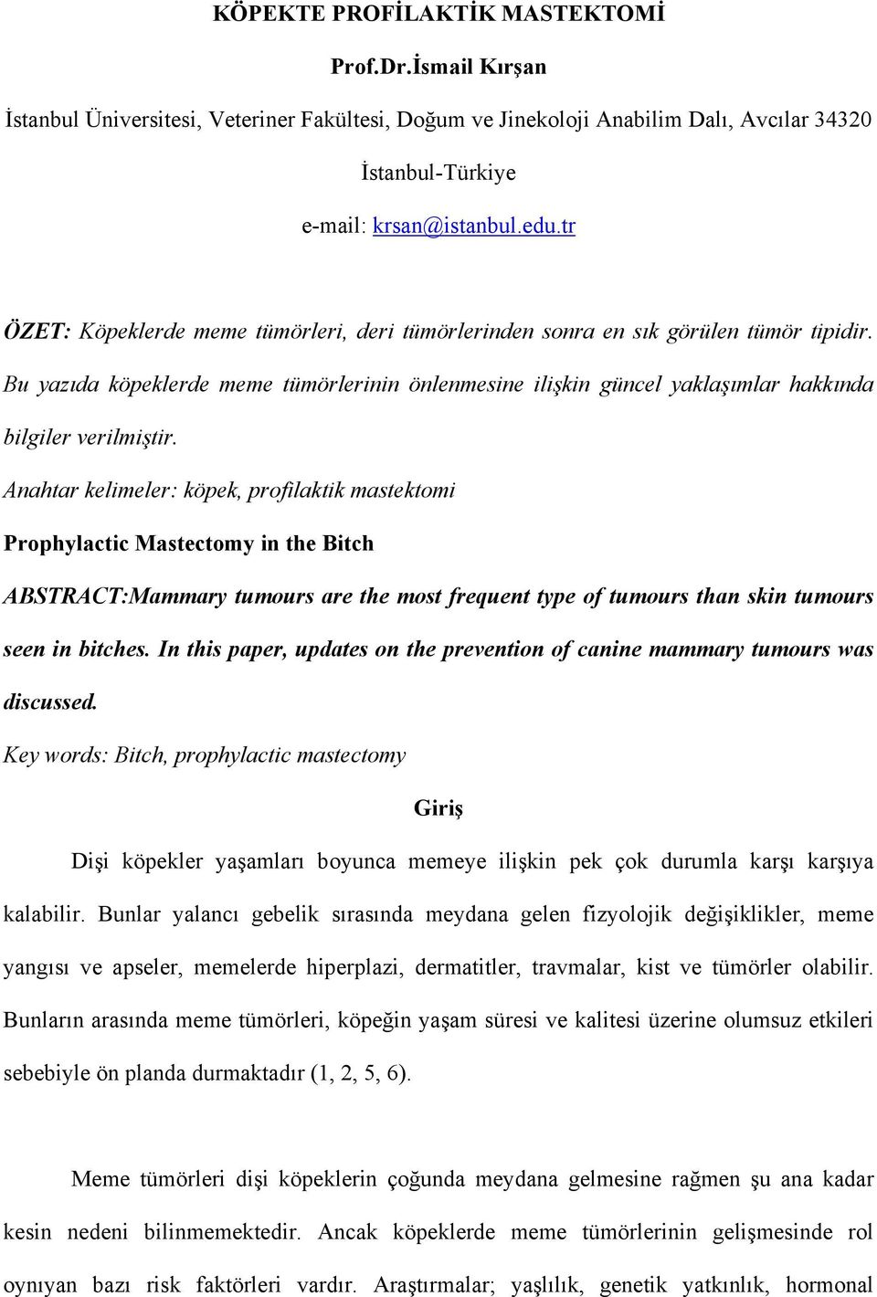 Anahtar kelimeler: köpek, profilaktik mastektomi Prophylactic Mastectomy in the Bitch ABSTRACT:Mammary tumours are the most frequent type of tumours than skin tumours seen in bitches.