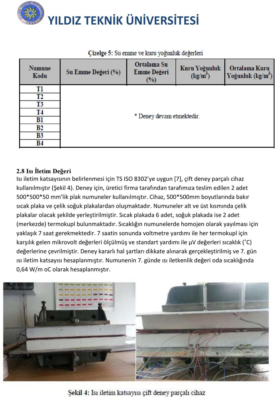 Cihaz, 500*500mm boyutlarında bakır sıcak plaka ve çelik soğuk plakalardan oluşmaktadır. Numuneler alt ve üst kısmında çelik plakalar olacak şekilde yerleştirilmiştir.