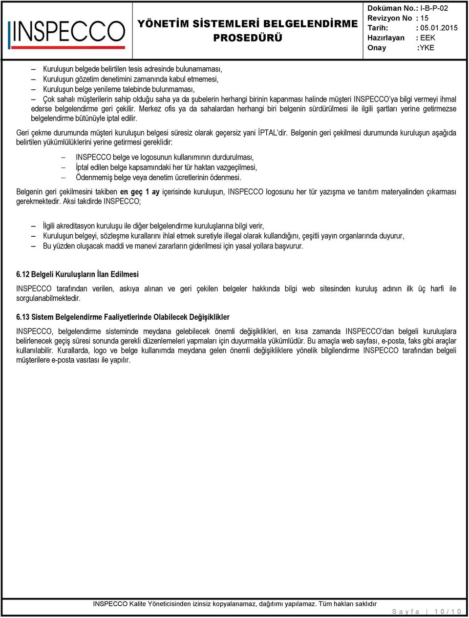 Merkez ofis ya da sahalardan herhangi biri belgenin sürdürülmesi ile ilgili şartları yerine getirmezse belgelendirme bütünüyle iptal edilir.