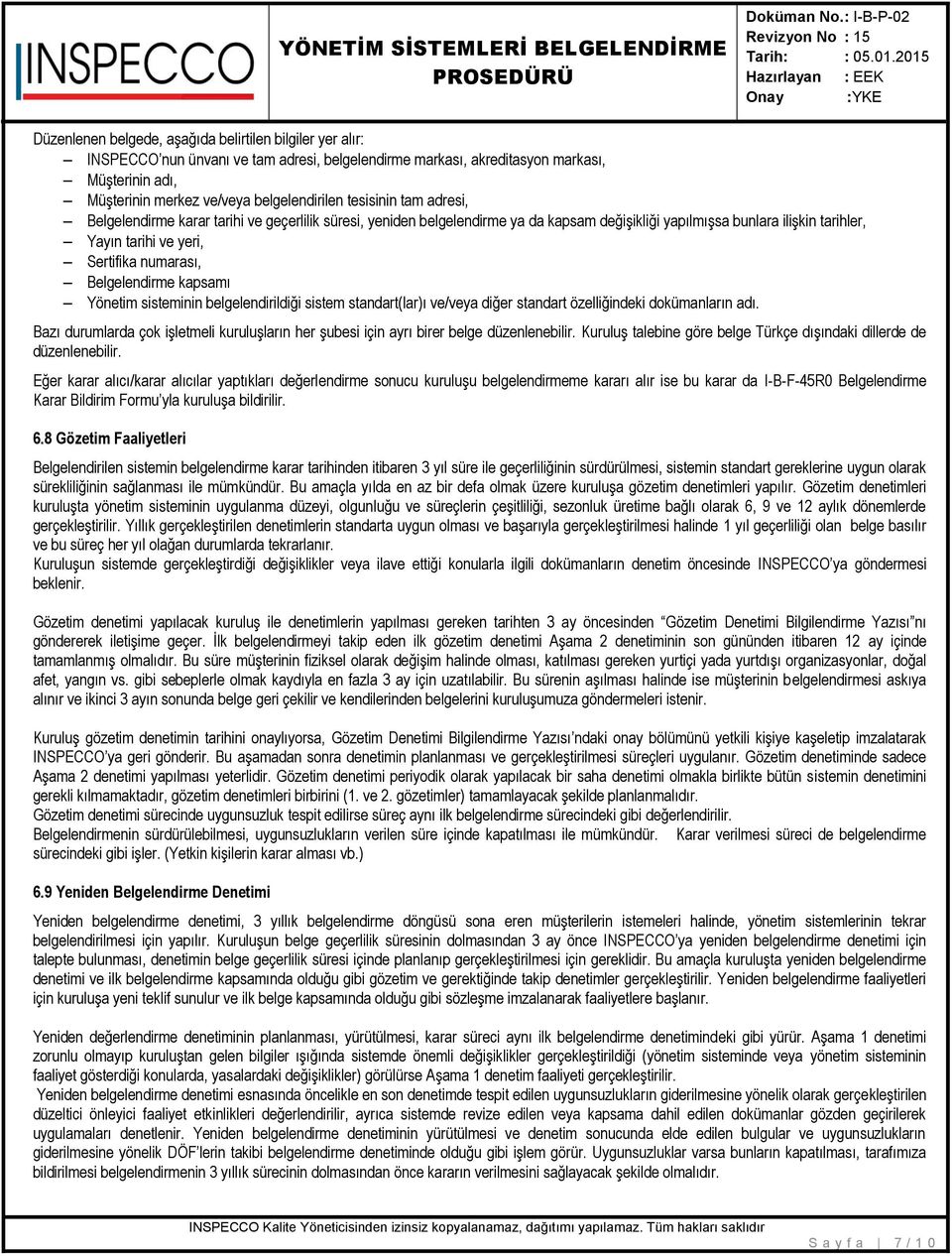 Belgelendirme kapsamı Yönetim sisteminin belgelendirildiği sistem standart(lar)ı ve/veya diğer standart özelliğindeki dokümanların adı.