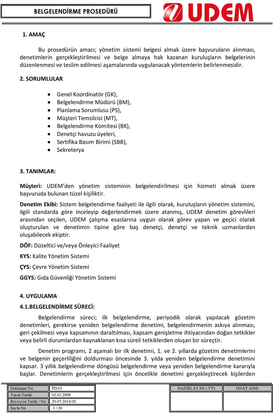 SORUMLULAR Genel Koordinatör (GK), Belgelendirme Müdürü (BM), Planlama Sorumlusu (PS), Müşteri Temsilcisi (MT), Belgelendirme Komitesi (BK), Denetçi havuzu üyeleri, Sertifika Basım Birimi (SBB),