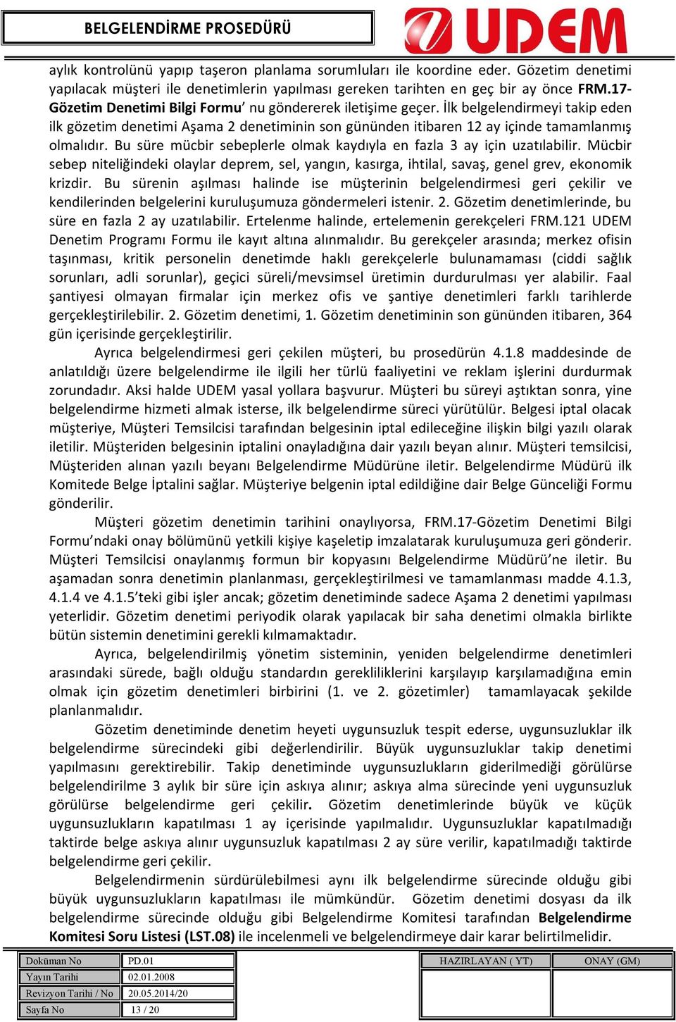 Bu süre mücbir sebeplerle olmak kaydıyla en fazla 3 ay için uzatılabilir. Mücbir sebep niteliğindeki olaylar deprem, sel, yangın, kasırga, ihtilal, savaş, genel grev, ekonomik krizdir.