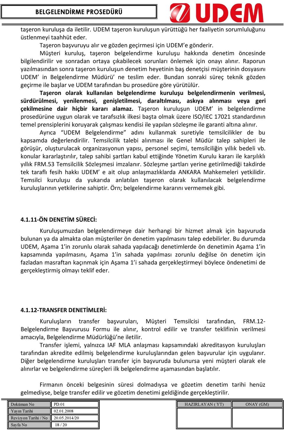 Raporun yazılmasından sonra taşeron kuruluşun denetim heyetinin baş denetçisi müşterinin dosyasını UDEM in Belgelendirme Müdürü ne teslim eder.