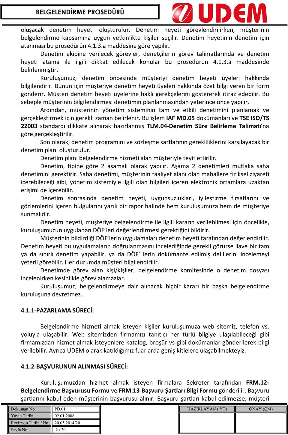 Kuruluşumuz, denetim öncesinde müşteriyi denetim heyeti üyeleri hakkında bilgilendirir. Bunun için müşteriye denetim heyeti üyeleri hakkında özet bilgi veren bir form gönderir.