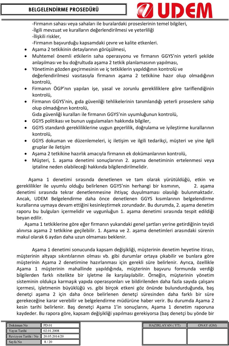 Aşama 2 tetkikinin detaylarının görüşülmesi, Muhtemel önemli etkilerin saha operasyonu ve firmanın GGYS nin yeterli şekilde anlaşılması ve bu doğrultuda aşama 2 tetkik planlamasının yapılması,