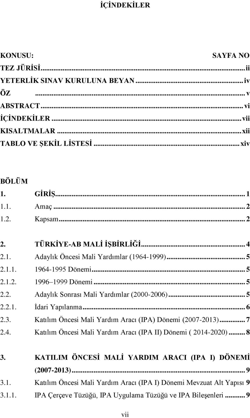 .. 5 2.2.1. İdari Yapılanma... 6 2.3. Katılım Öncesi Mali Yardım Aracı (IPA) Dönemi (2007-2013)... 7 2.4. Katılım Öncesi Mali Yardım Aracı (IPA II) Dönemi ( 2014-2020)... 8 BÖLÜM III... 9 3.