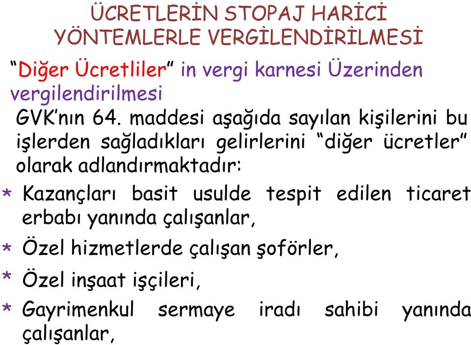 maddesi aşağıda sayılan kişilerini bu işlerden sağladıkları gelirlerini diğer ücretler olarak