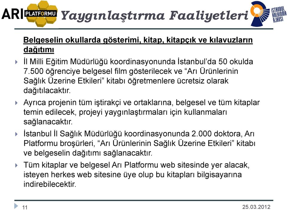 Ayrıca projenin tüm iştirakçi ve ortaklarına, belgesel ve tüm kitaplar temin edilecek, projeyi yaygınlaştırmaları için kullanmaları sağlanacaktır. İstanbul İl Sağlık Müdürlüğü koordinasyonunda 2.