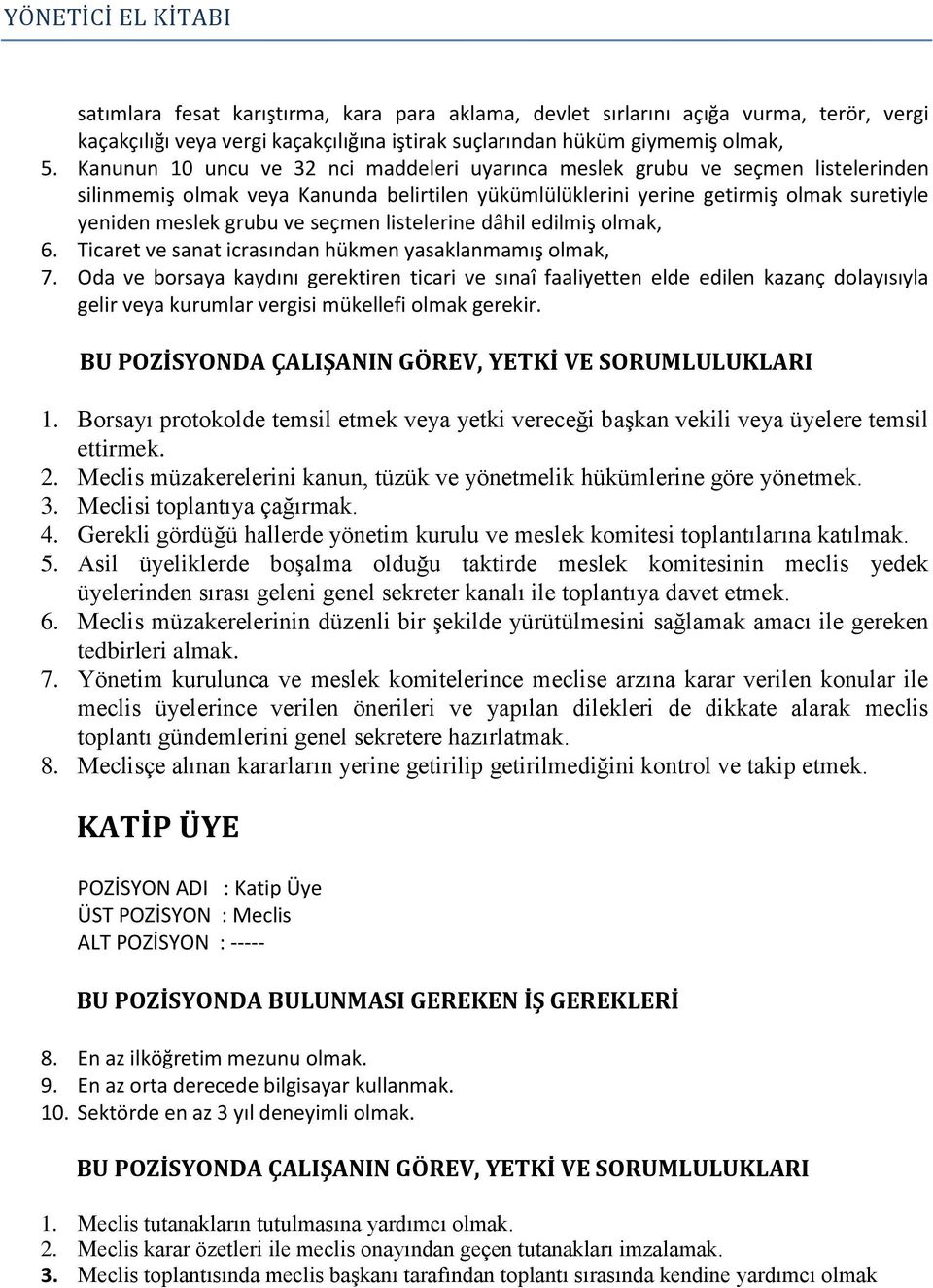 seçmen listelerine dâhil edilmiş olmak, 6. Ticaret ve sanat icrasından hükmen yasaklanmamış olmak, 7.