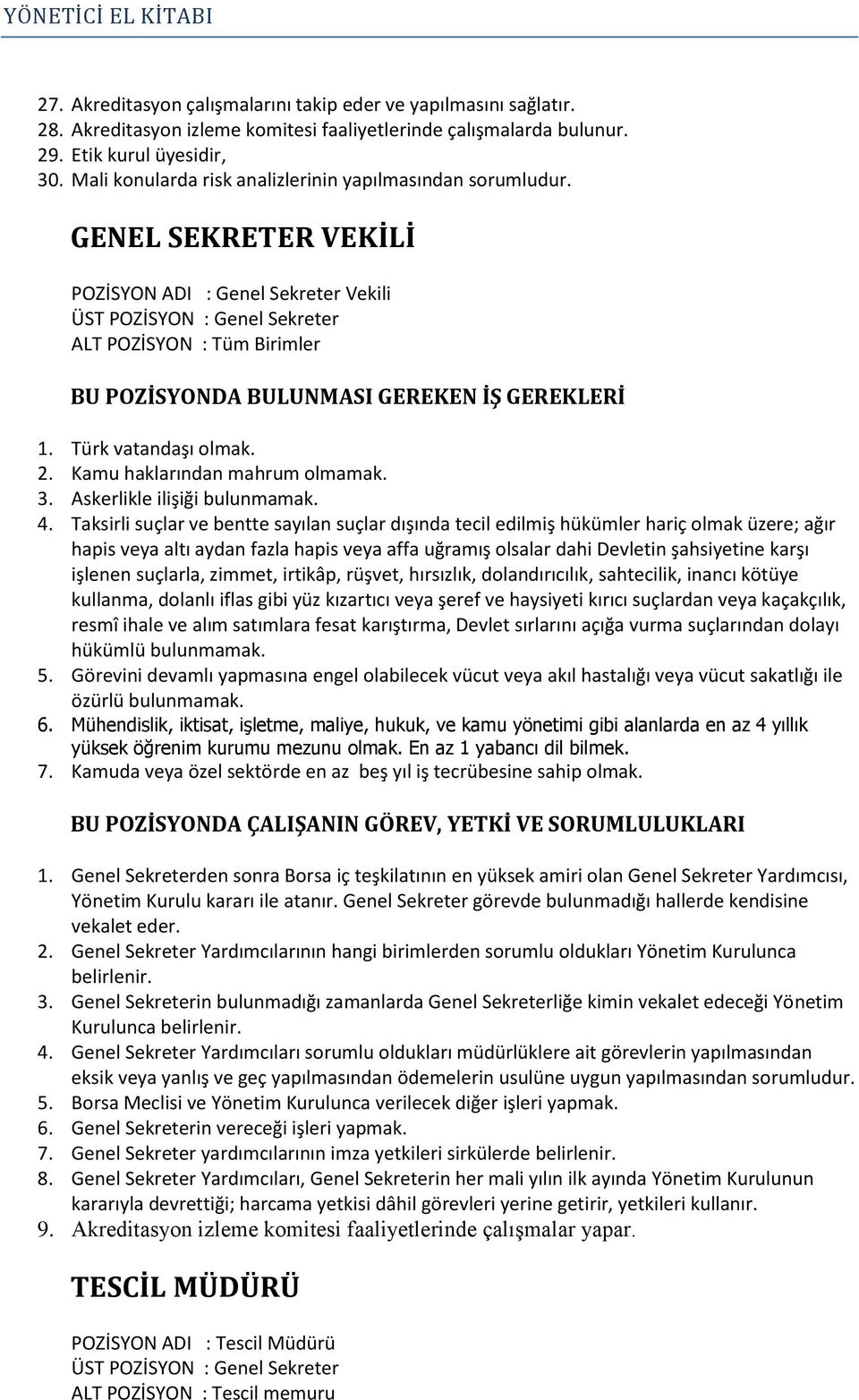 Türk vatandaşı olmak. 2. Kamu haklarından mahrum olmamak. 3. Askerlikle ilişiği bulunmamak. 4.