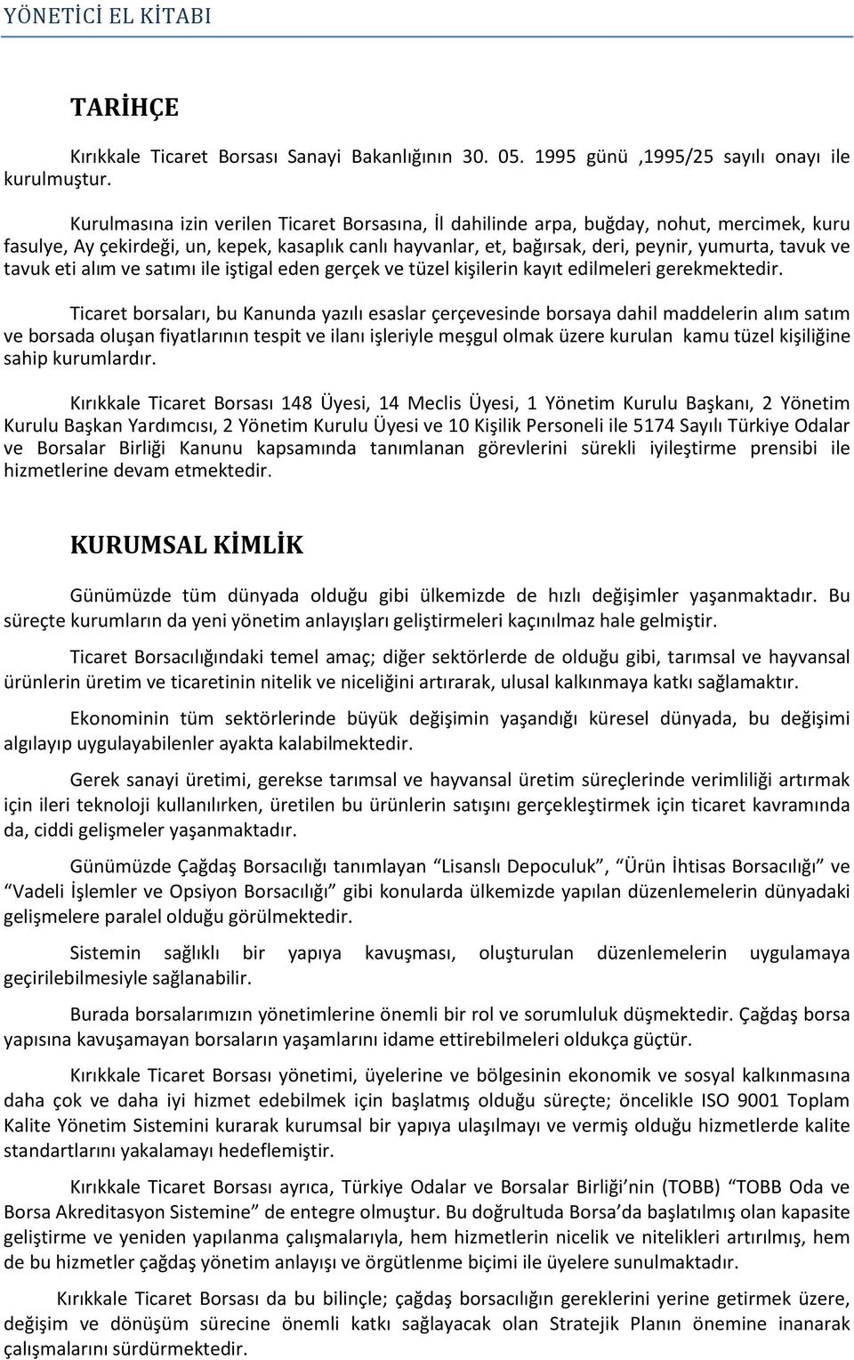 tavuk eti alım ve satımı ile iştigal eden gerçek ve tüzel kişilerin kayıt edilmeleri gerekmektedir.