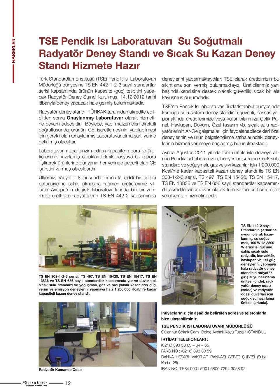 Laboratuvarımızca tanzim edilen kapasite raporu ile üreticilerimiz hazırlamış oldukları teknik dosyaya bu raporu iliştirerek ürünlerine dünyanın her yerinde geçerli olan CE işaretini vurmuş