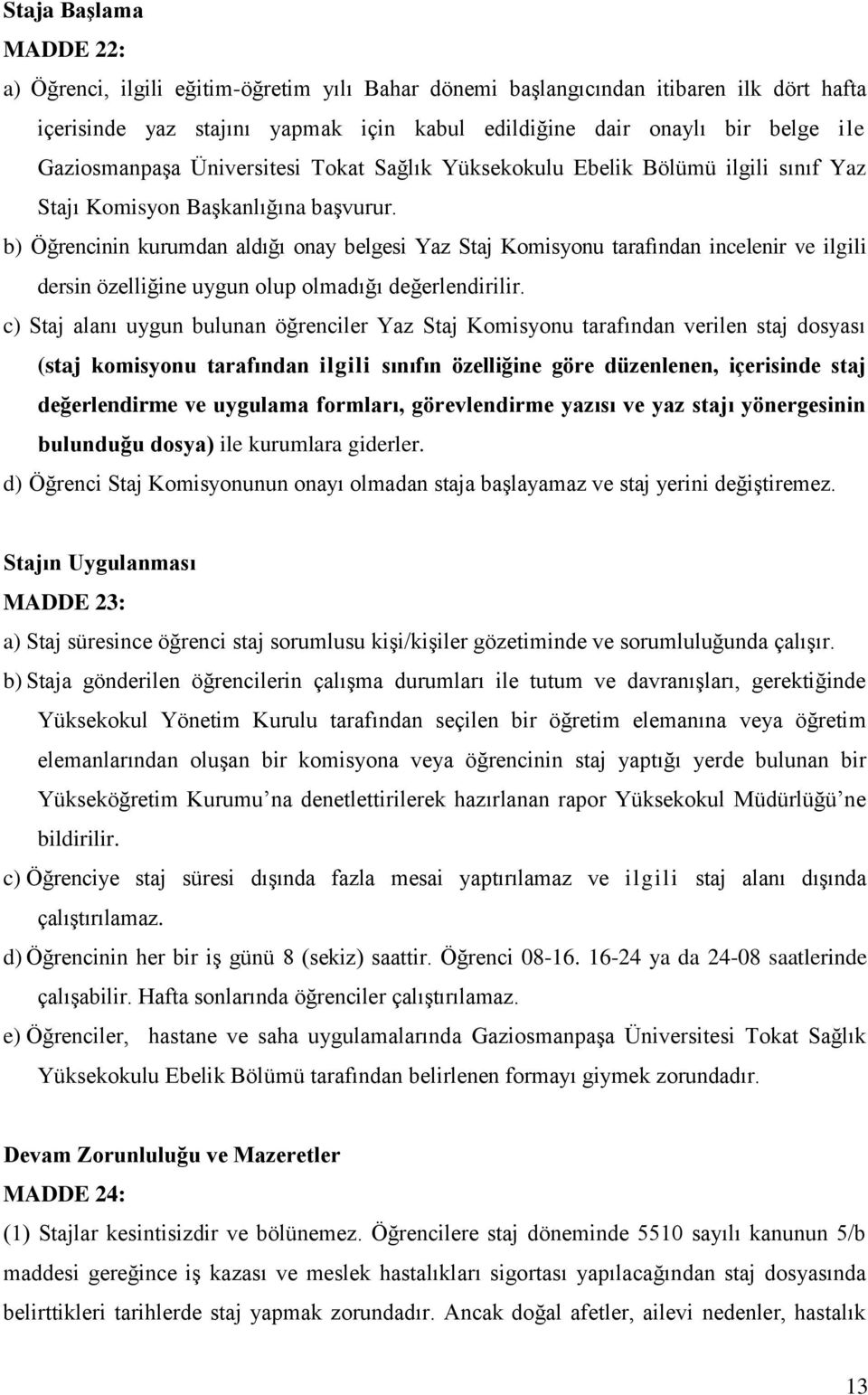 b) Öğrencinin kurumdan aldığı onay belgesi Yaz Staj Komisyonu tarafından incelenir ve ilgili dersin özelliğine uygun olup olmadığı değerlendirilir.