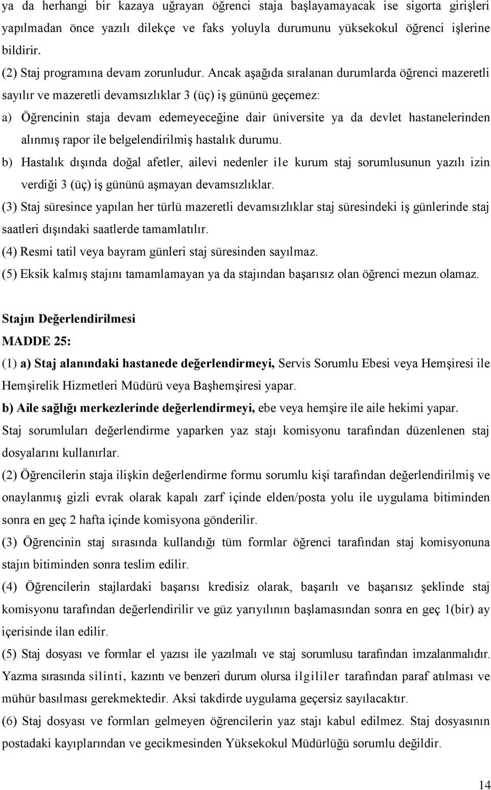 Ancak aşağıda sıralanan durumlarda öğrenci mazeretli sayılır ve mazeretli devamsızlıklar 3 (üç) iş gününü geçemez: a) Öğrencinin staja devam edemeyeceğine dair üniversite ya da devlet hastanelerinden