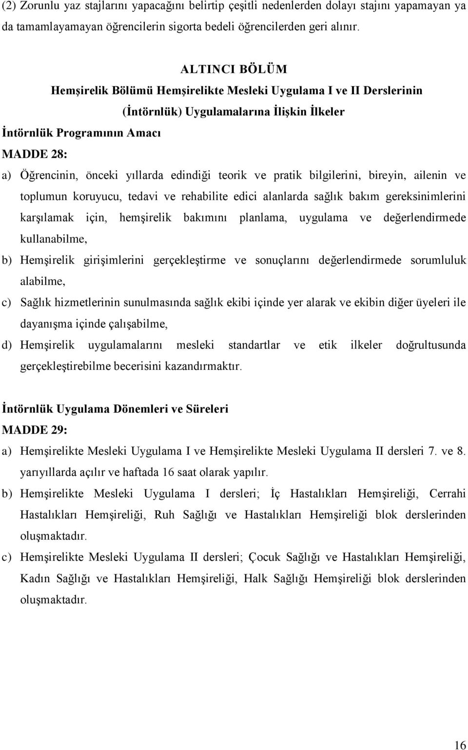 edindiği teorik ve pratik bilgilerini, bireyin, ailenin ve toplumun koruyucu, tedavi ve rehabilite edici alanlarda sağlık bakım gereksinimlerini karşılamak için, hemşirelik bakımını planlama,