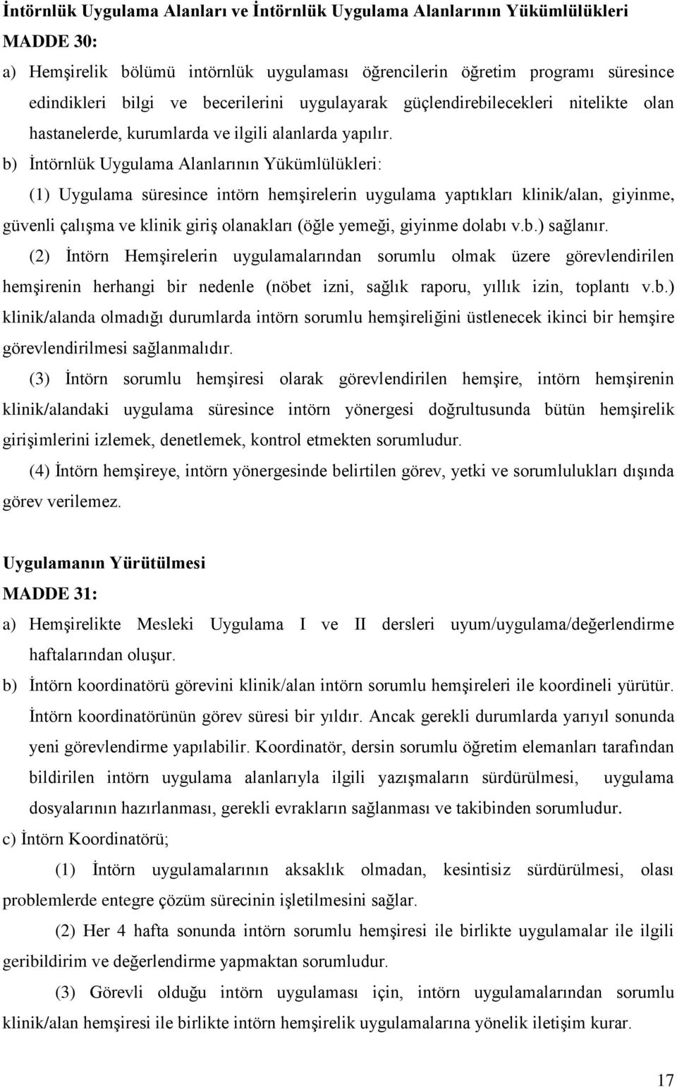 b) İntörnlük Uygulama Alanlarının Yükümlülükleri: (1) Uygulama süresince intörn hemşirelerin uygulama yaptıkları klinik/alan, giyinme, güvenli çalışma ve klinik giriş olanakları (öğle yemeği, giyinme