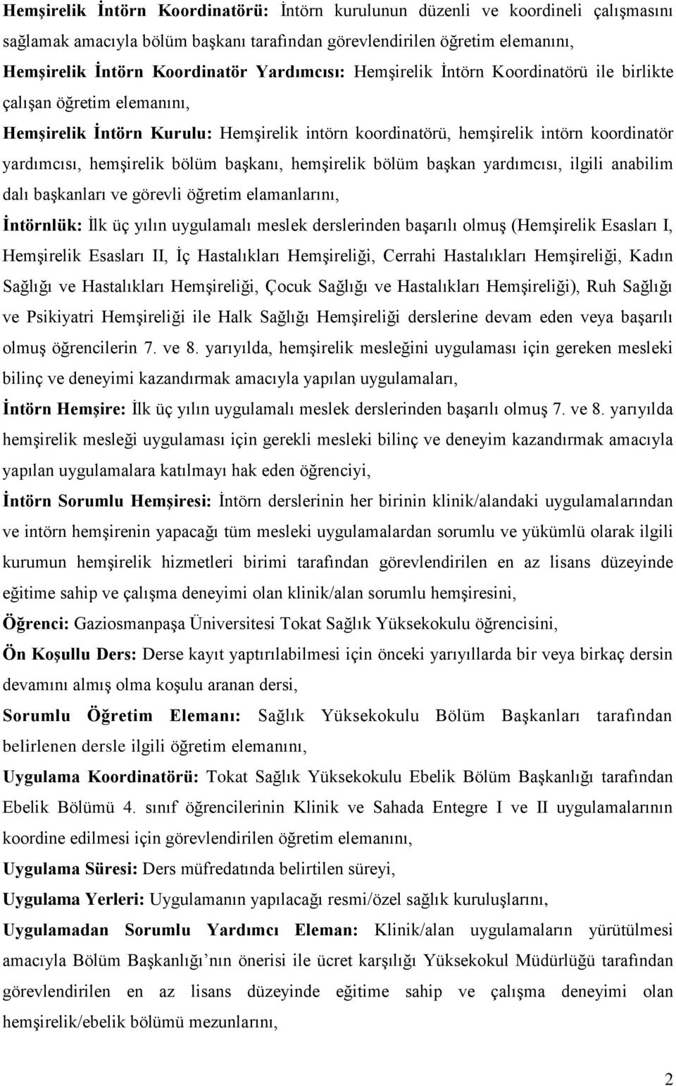 başkanı, hemşirelik bölüm başkan yardımcısı, ilgili anabilim dalı başkanları ve görevli öğretim elamanlarını, İntörnlük: İlk üç yılın uygulamalı meslek derslerinden başarılı olmuş (Hemşirelik