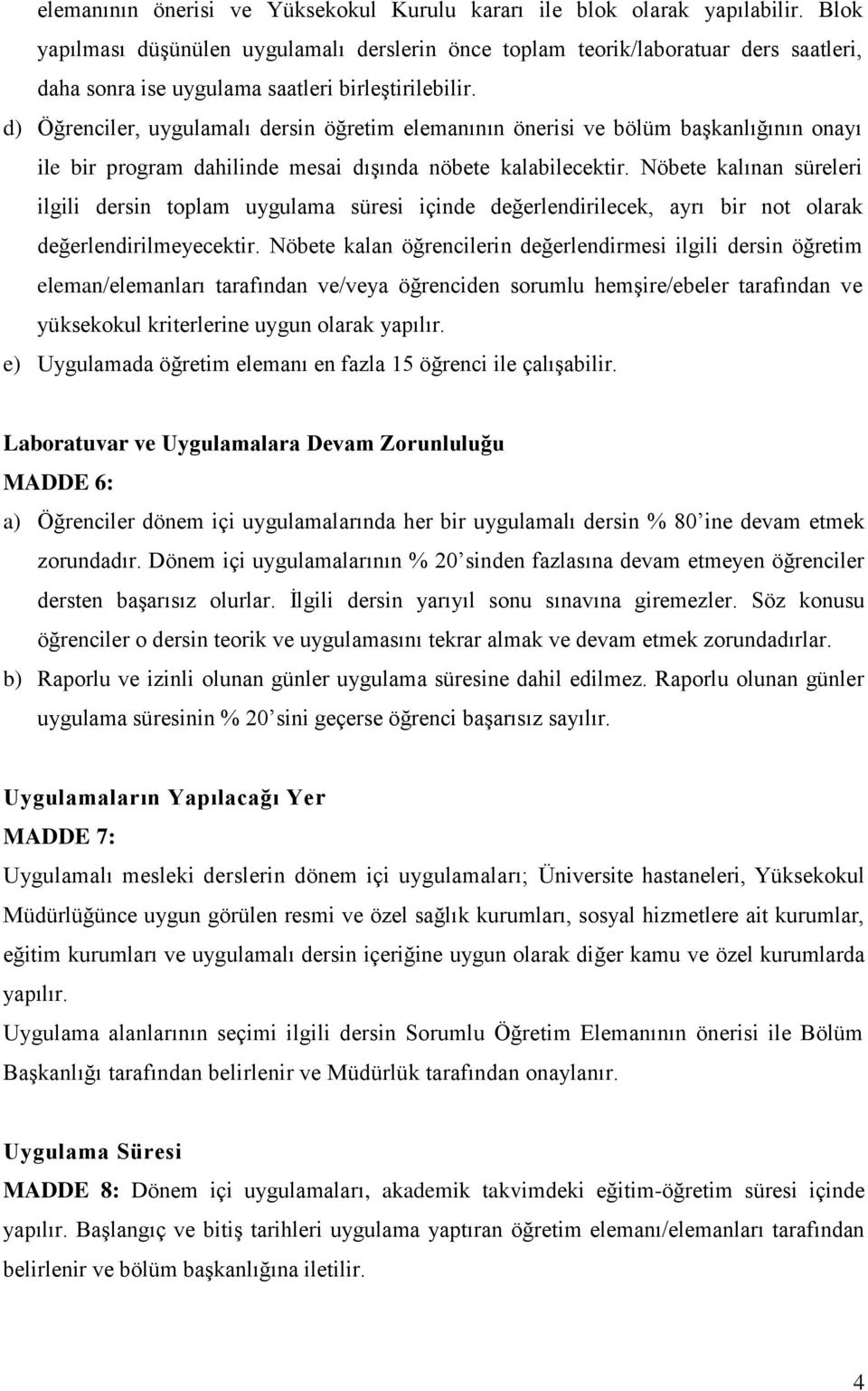 d) Öğrenciler, uygulamalı dersin öğretim elemanının önerisi ve bölüm başkanlığının onayı ile bir program dahilinde mesai dışında nöbete kalabilecektir.