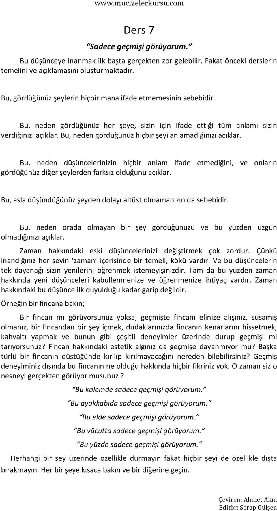 Bu, neden gördüğünüz hiçbir şeyi anlamadığınızı açıklar. Bu, neden düşüncelerinizin hiçbir anlam ifade etmediğini, ve onların gördüğünüz diğer şeylerden farksız olduğunu açıklar.