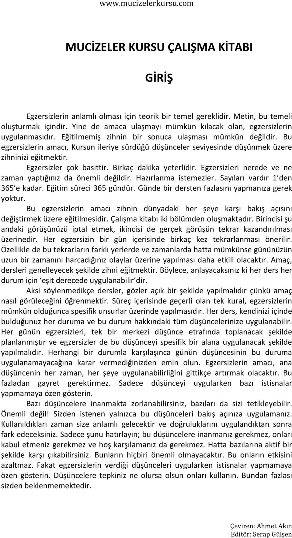 Bu egzersizlerin amacı, Kursun ileriye sürdüğü düşünceler seviyesinde düşünmek üzere zihninizi eğitmektir. Egzersizler çok basittir. Birkaç dakika yeterlidir.