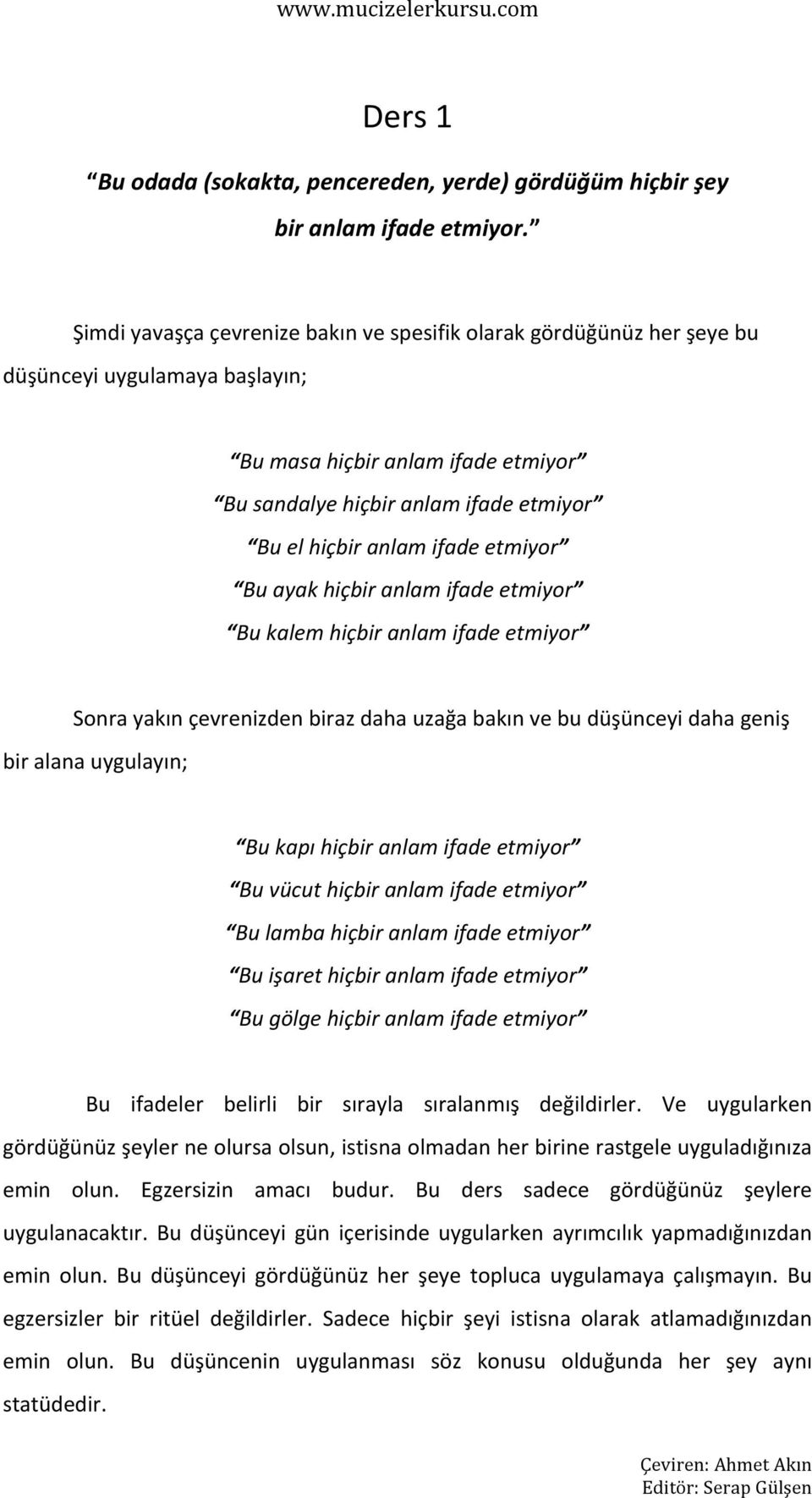 ifade etmiyor Bu ayak hiçbir anlam ifade etmiyor Bu kalem hiçbir anlam ifade etmiyor Sonra yakın çevrenizden biraz daha uzağa bakın ve bu düşünceyi daha geniş bir alana uygulayın; Bu kapı hiçbir