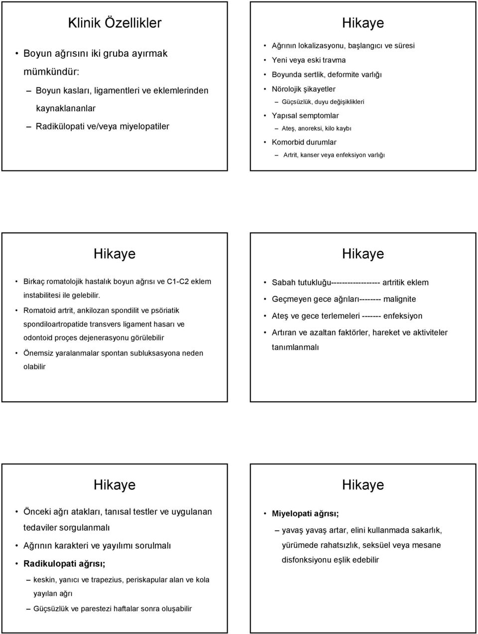 veya enfeksiyon varlığı Hikaye Hikaye Birkaç romatolojik hastalık boyun ağrısı ve C1-C2 eklem instabilitesi ile gelebilir.