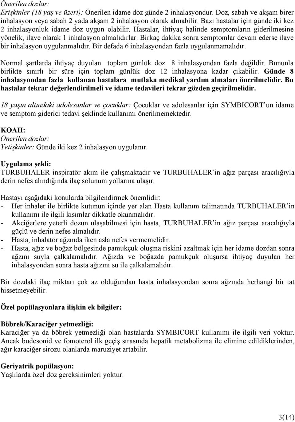 Birkaç dakika sonra semptomlar devam ederse ilave bir inhalasyon uygulanmalıdır. Bir defada 6 inhalasyondan fazla uygulanmamalıdır.