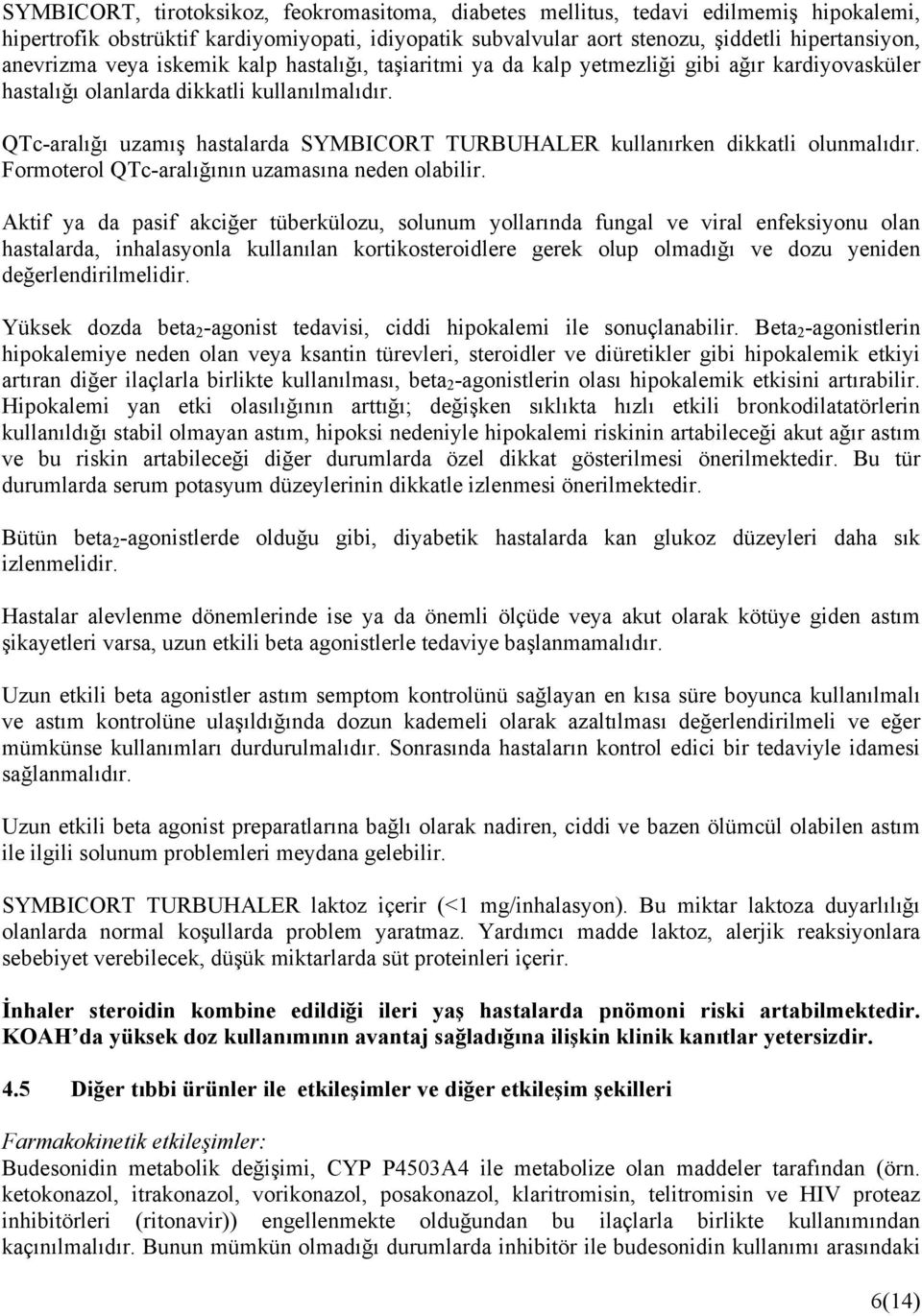 QTc-aralığı uzamış hastalarda SYMBICORT TURBUHALER kullanırken dikkatli olunmalıdır. Formoterol QTc-aralığının uzamasına neden olabilir.