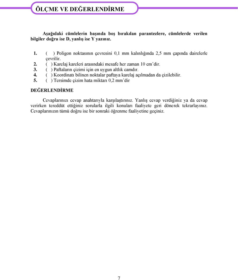 ( ) Paftaların çizimi için en uygun altlık camdır. 4. ( ) Koordinatı bilinen noktalar paftaya karelaj açılmadan da çizilebilir. 5.