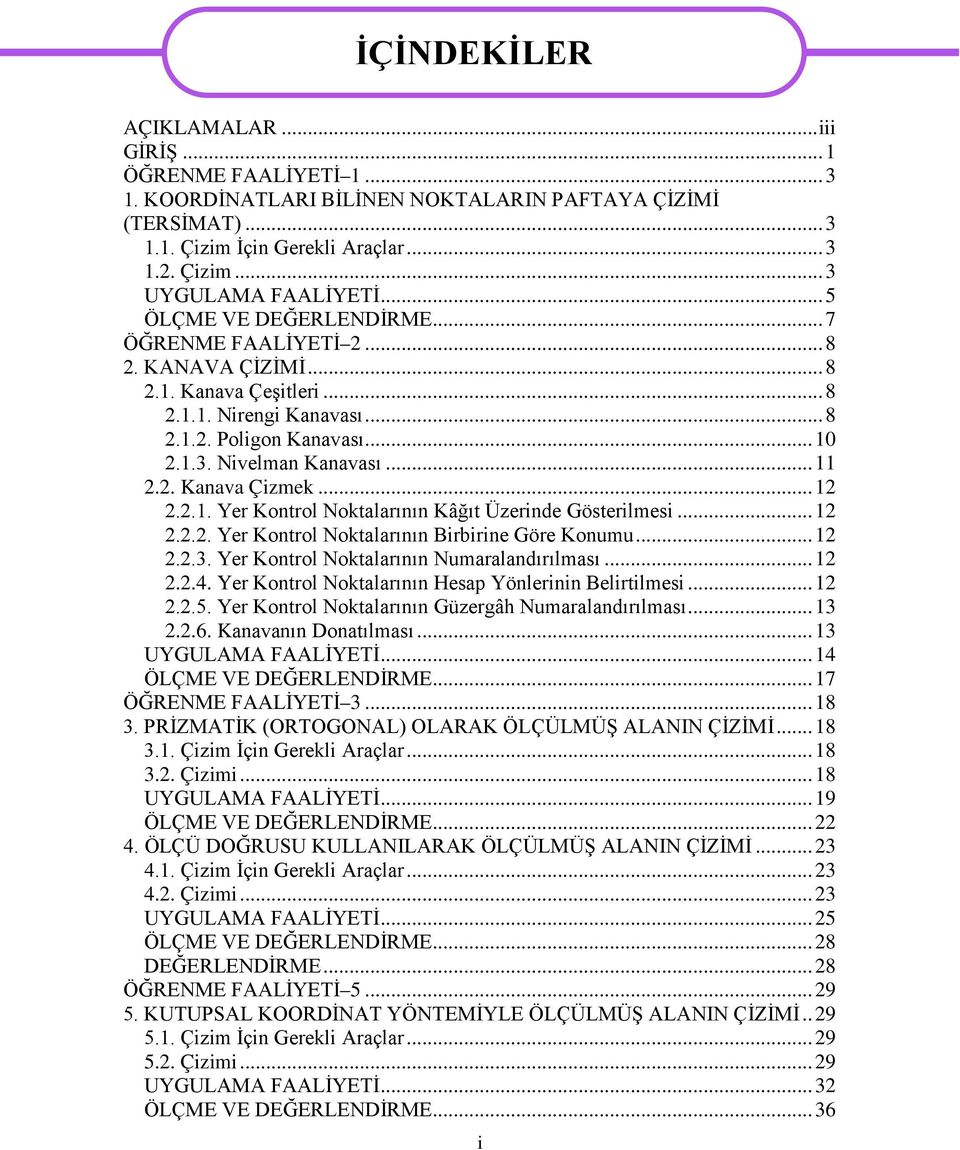 2. Kanava Çizmek... 12 2.2.1. Yer Kontrol Noktalarının Kâğıt Üzerinde Gösterilmesi... 12 2.2.2. Yer Kontrol Noktalarının Birbirine Göre Konumu... 12 2.2.3. Yer Kontrol Noktalarının Numaralandırılması.