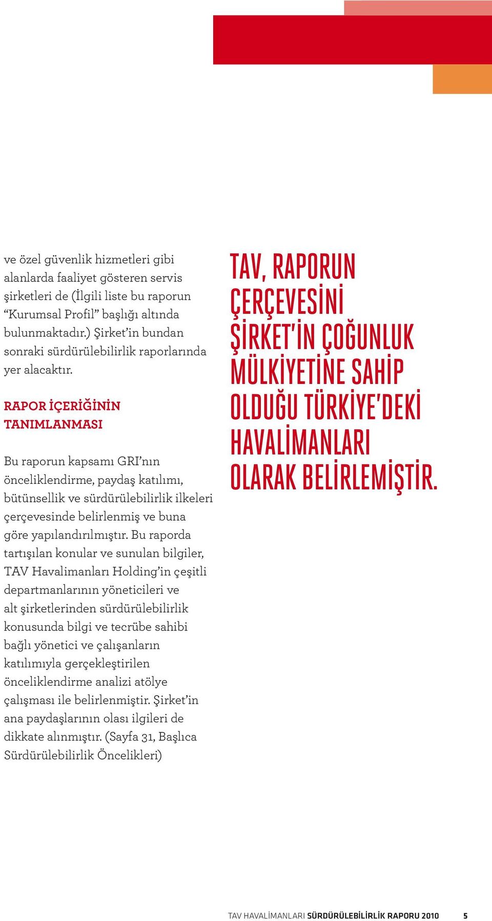 RAPOR İÇERİĞİNİN TANIMLANMASI Bu raporun kapsamı GRI nın önceliklendirme, paydaş katılımı, bütünsellik ve sürdürülebilirlik ilkeleri çerçevesinde belirlenmiş ve buna göre yapılandırılmıştır.