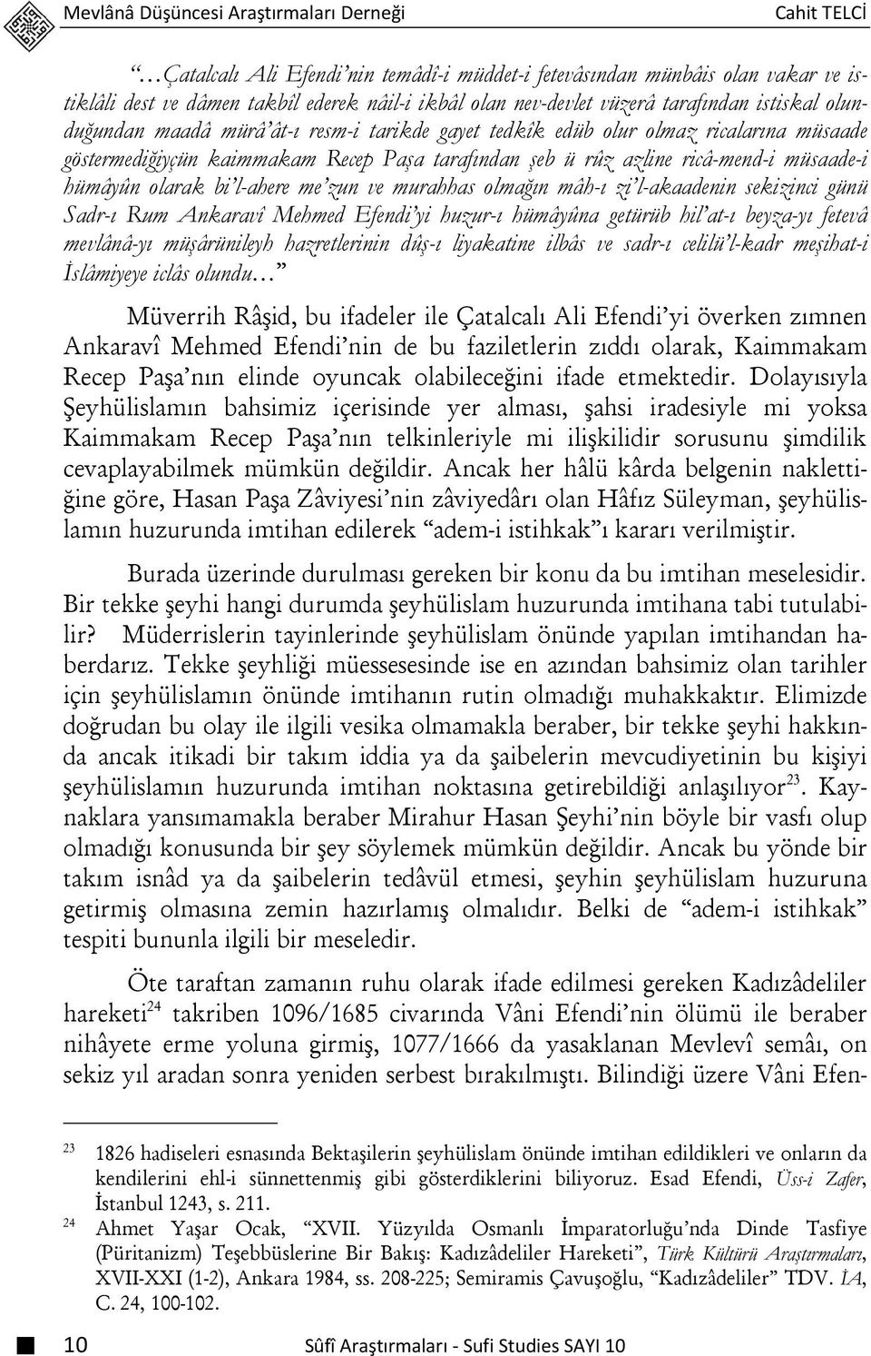 müsaade-i hümâyûn olarak bi l-ahere me zun ve murahhas olmağın mâh-ı zi l-akaadenin sekizinci günü Sadr-ı Rum Ankaravî Mehmed Efendi yi huzur-ı hümâyûna getürüb hil at-ı beyza-yı fetevâ mevlânâ-yı