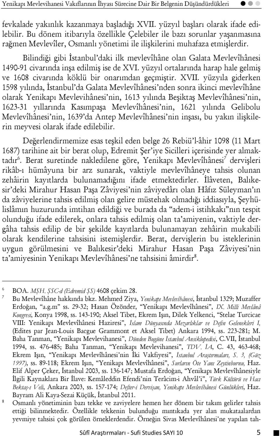 Bilindiği gibi İstanbul daki ilk mevlevîhâne olan Galata Mevlevîhânesi 1490-91 civarında inşa edilmiş ise de XVI. yüzyıl ortalarında harap hale gelmiş ve 1608 civarında köklü bir onarımdan geçmiştir.