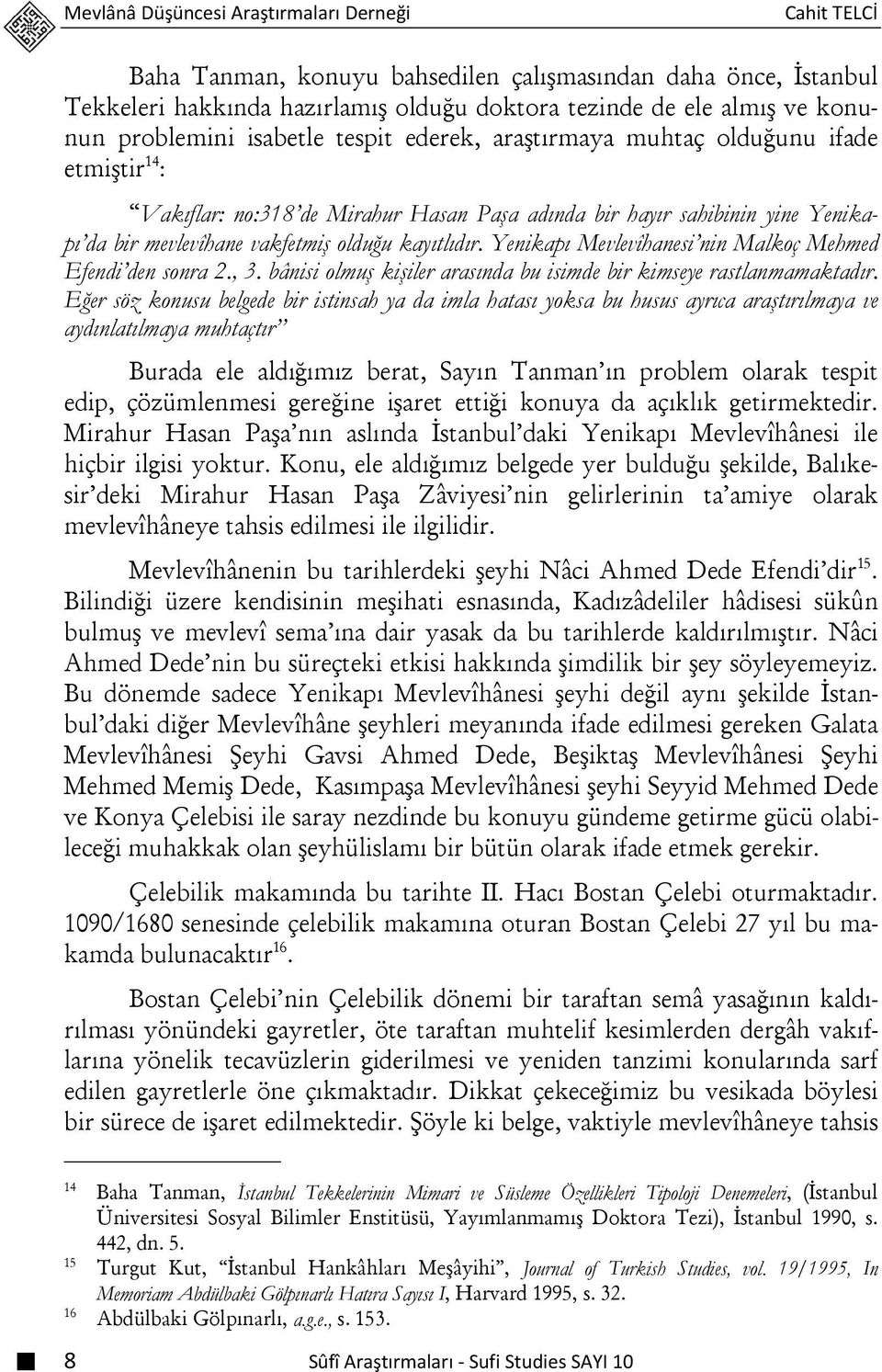 kayıtlıdır. Yenikapı Mevlevîhanesi nin Malkoç Mehmed Efendi den sonra 2., 3. bânisi olmuş kişiler arasında bu isimde bir kimseye rastlanmamaktadır.