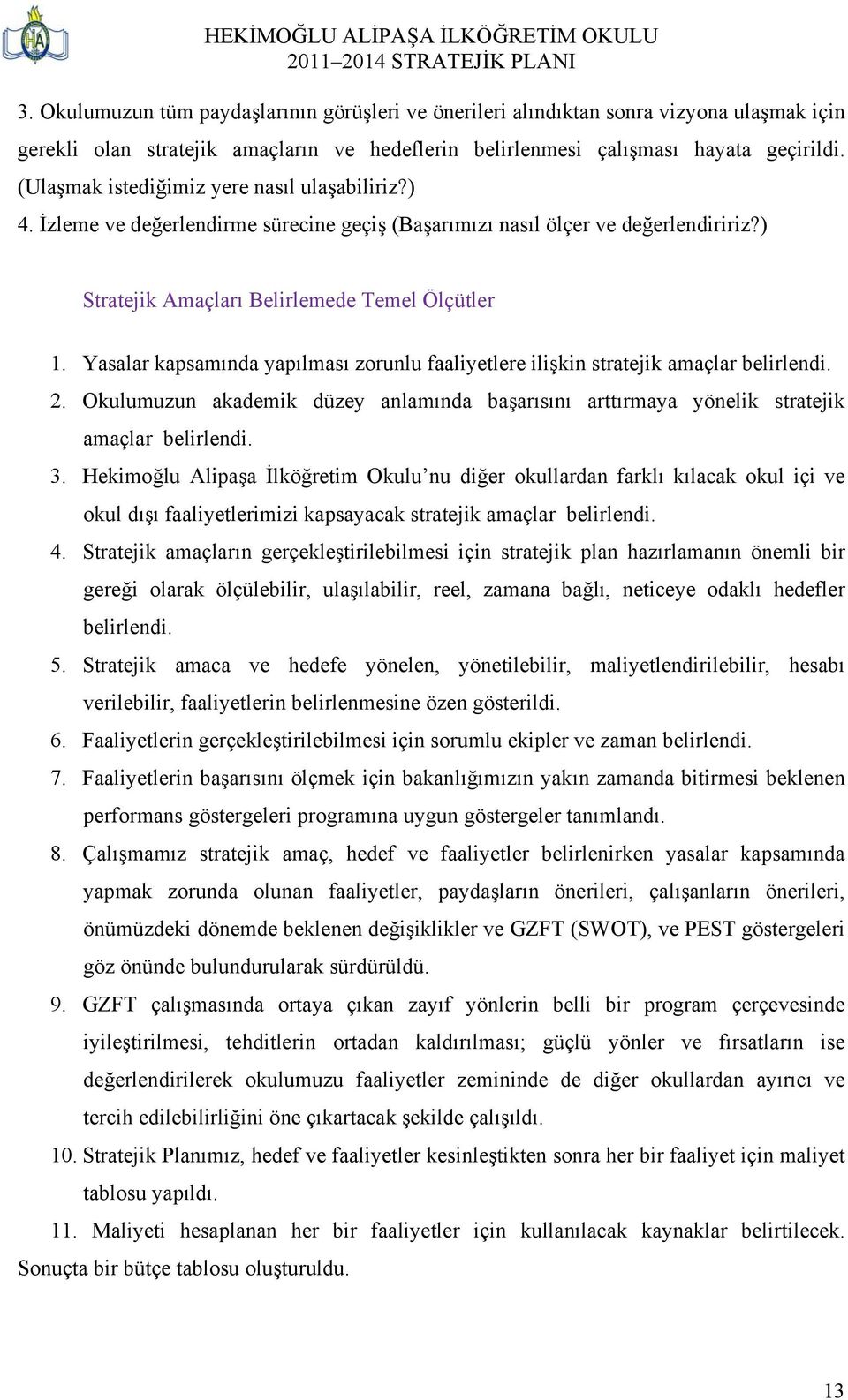 (Ulaşmak istediğimiz yere nasıl ulaşabiliriz?) 4. İzleme ve değerlendirme sürecine geçiş (Başarımızı nasıl ölçer ve değerlendiririz?) Stratejik Amaçları Belirlemede Temel Ölçütler 1.