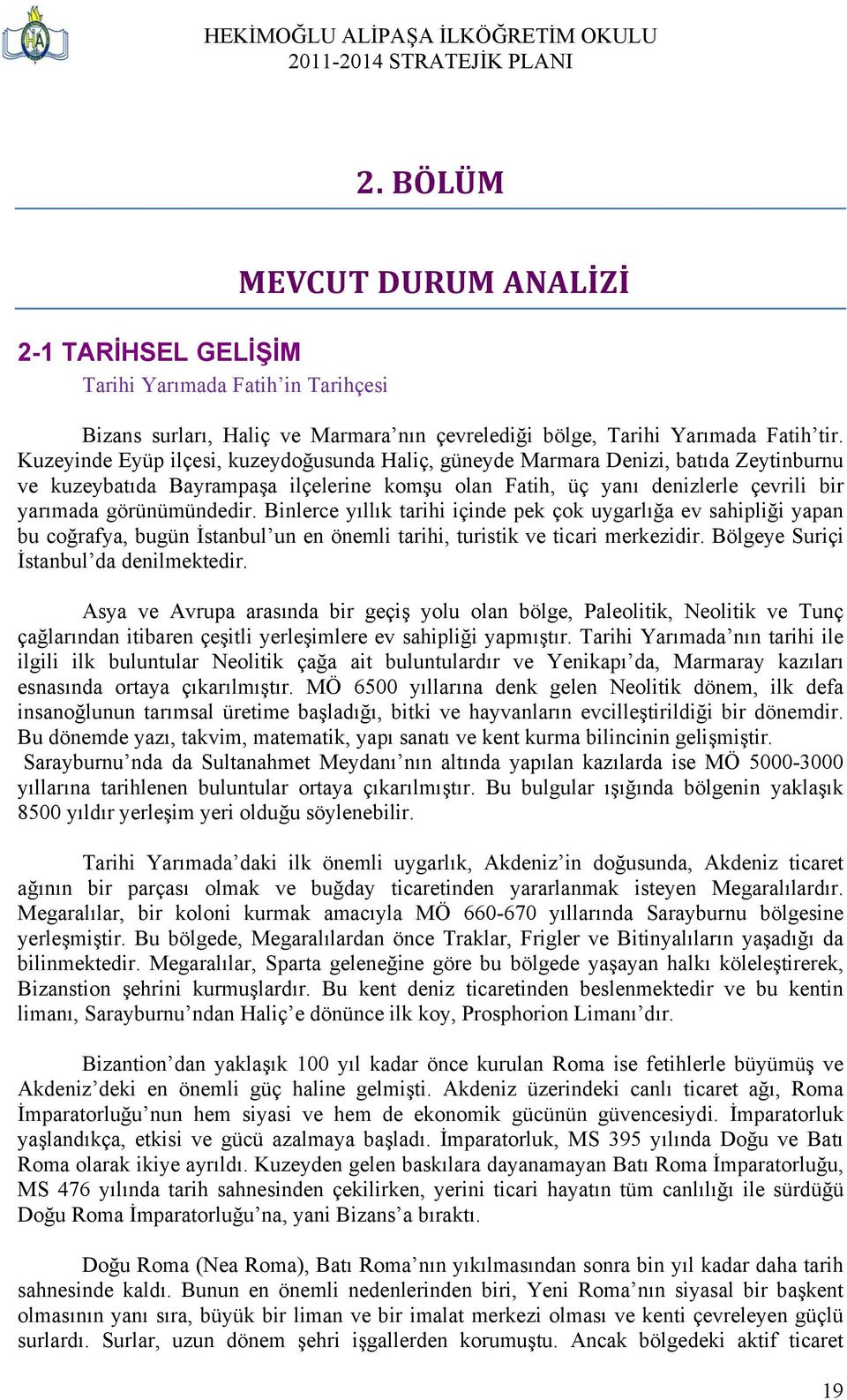 Binlerce yıllık tarihi içinde pek çok uygarlığa ev sahipliği yapan bu coğrafya, bugün İstanbul un en önemli tarihi, turistik ve ticari merkezidir. Bölgeye Suriçi İstanbul da denilmektedir.