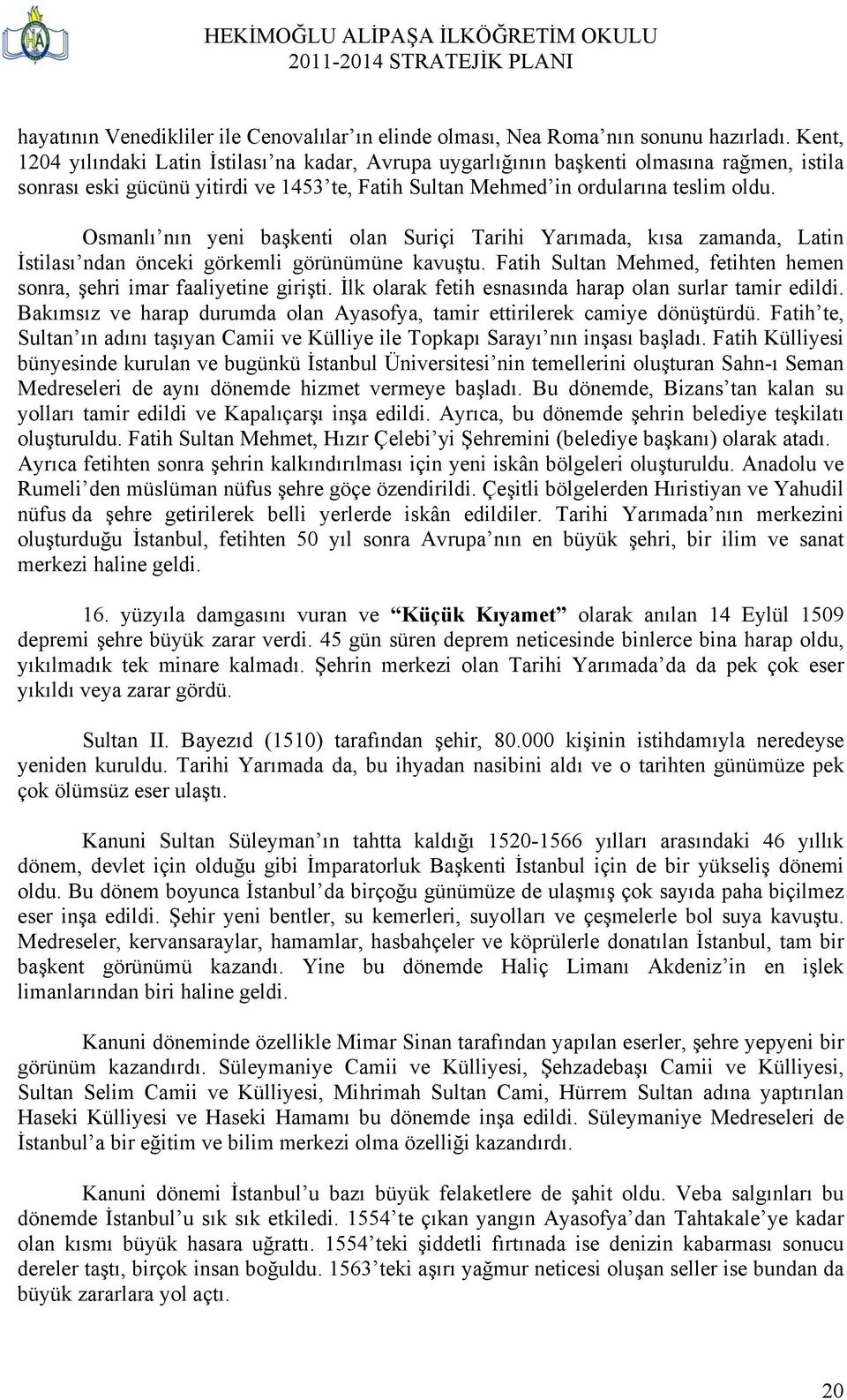 Osmanlı nın yeni başkenti olan Suriçi Tarihi Yarımada, kısa zamanda, Latin İstilası ndan önceki görkemli görünümüne kavuştu. Fatih Sultan Mehmed, fetihten hemen sonra, şehri imar faaliyetine girişti.