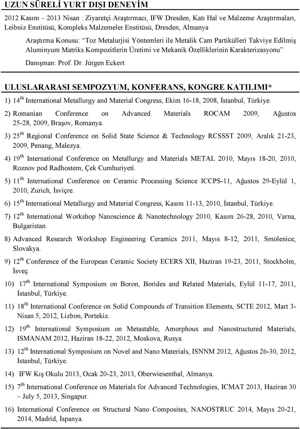 Jürgen Eckert ULUSLARARASI SEMPOZYUM, KONFERANS, KONGRE KATILIMI* 1) 14 th International Metallurgy and Material Congress, Ekim 16-18, 2008, İstanbul, Türkiye.