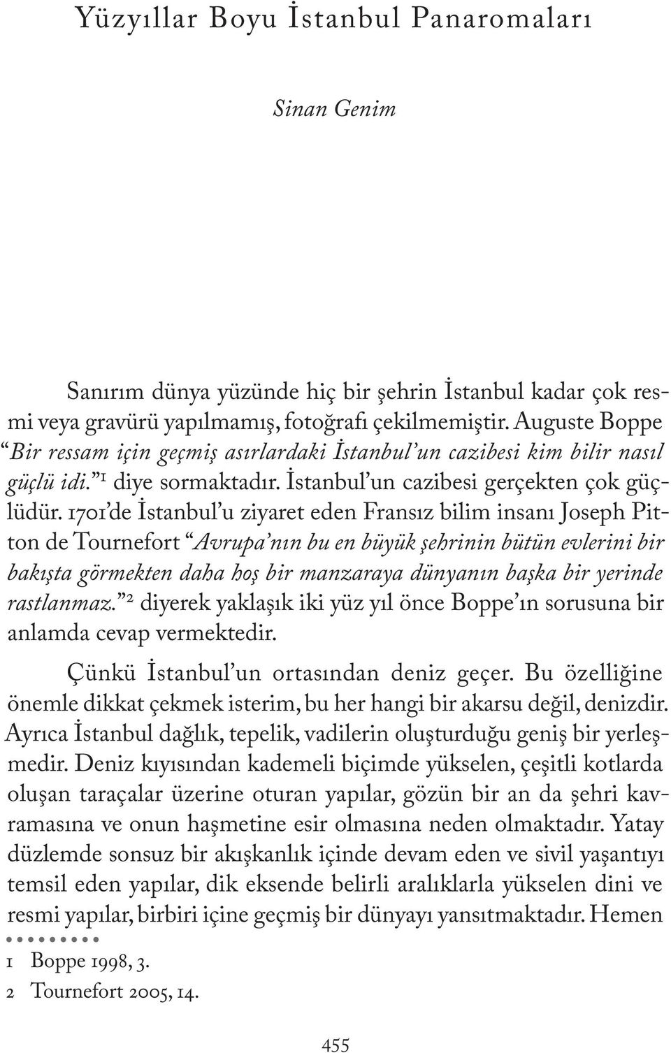 1701 de İstanbul u ziyaret eden Fransız bilim insanı Joseph Pitton de Tournefort Avrupa nın bu en büyük şehrinin bütün evlerini bir bakışta görmekten daha hoş bir manzaraya dünyanın başka bir yerinde