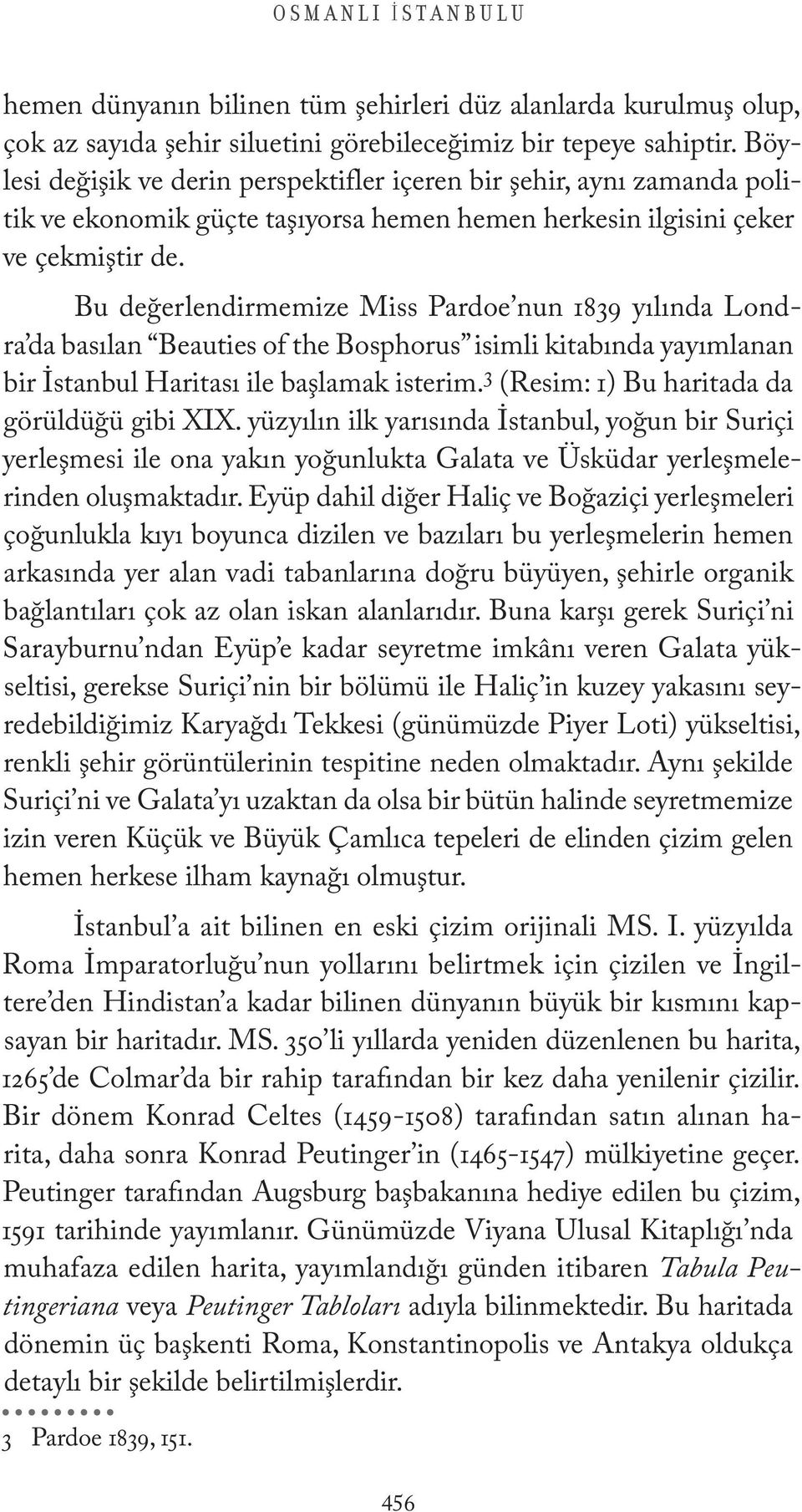 Bu değerlendirmemize Miss Pardoe nun 1839 yılında Londra da basılan Beauties of the Bosphorus isimli kitabında yayımlanan bir İstanbul Haritası ile başlamak isterim.