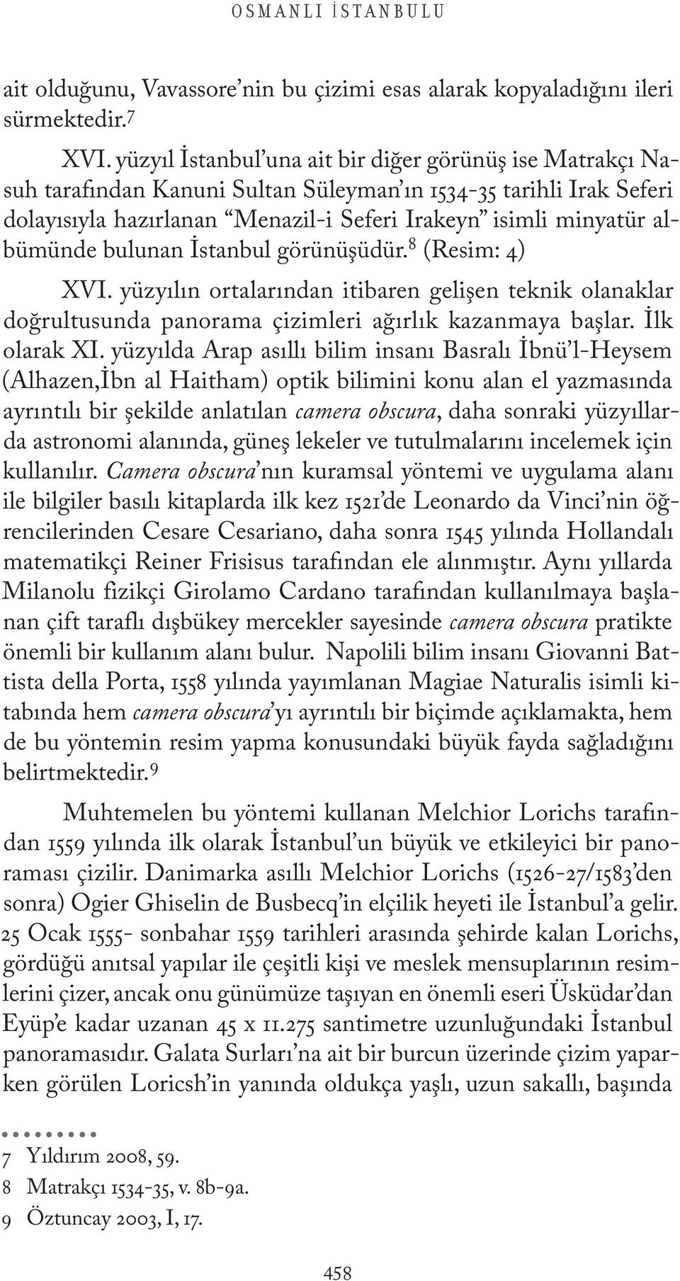 bulunan İstanbul görünüşüdür. 8 (Resim: 4) XVI. yüzyılın ortalarından itibaren gelişen teknik olanaklar doğrultusunda panorama çizimleri ağırlık kazanmaya başlar. İlk olarak XI.