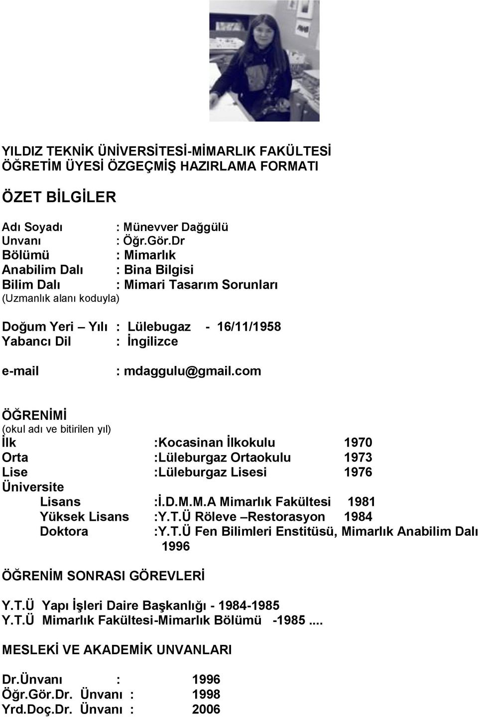 mdaggulu@gmail.com ÖĞRENİMİ (okul adı ve bitirilen yıl) İlk :Kocasinan İlkokulu 1970 Orta :Lüleburgaz Ortaokulu 1973 Lise :Lüleburgaz Lisesi 1976 Üniversite Lisans :İ.D.M.M.A Mimarlık Fakültesi 1981 Yüksek Lisans :Y.