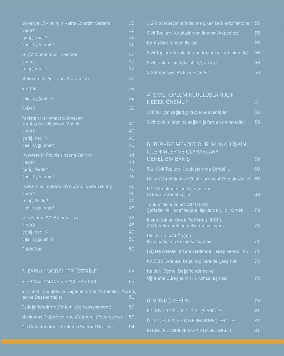 43 Investors In People (İnsana Yatırım) 44 Nedir? 44 İçeriği Nedir? 45 Nasıl Uygulanır? 46 Invest in Volunteers (IiV) (Gönüllülere Yatırım) 46 Nedir? 46 İçeriği Nedir? 47 Nasıl Uygulanır?